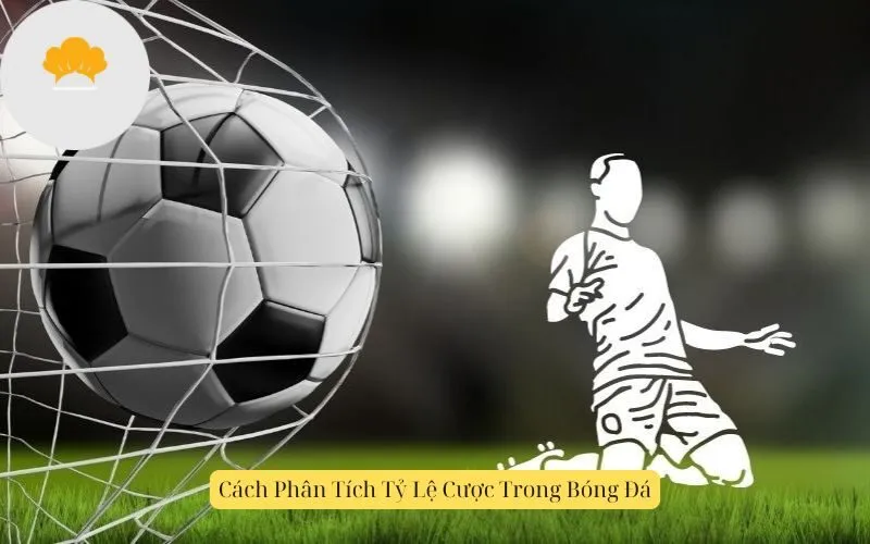 Cách Phân Tích Tỷ Lệ Cược Trong Bóng Đá