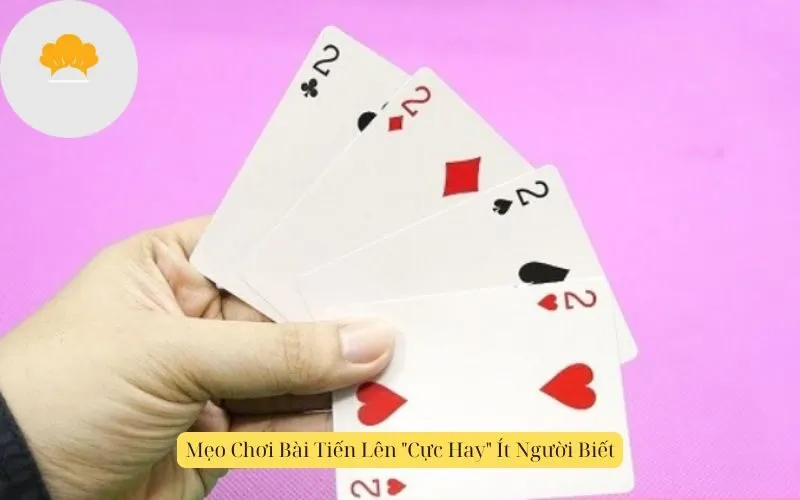 Mẹo Chơi Bài Tiến Lên "Cực Hay" Ít Người Biết