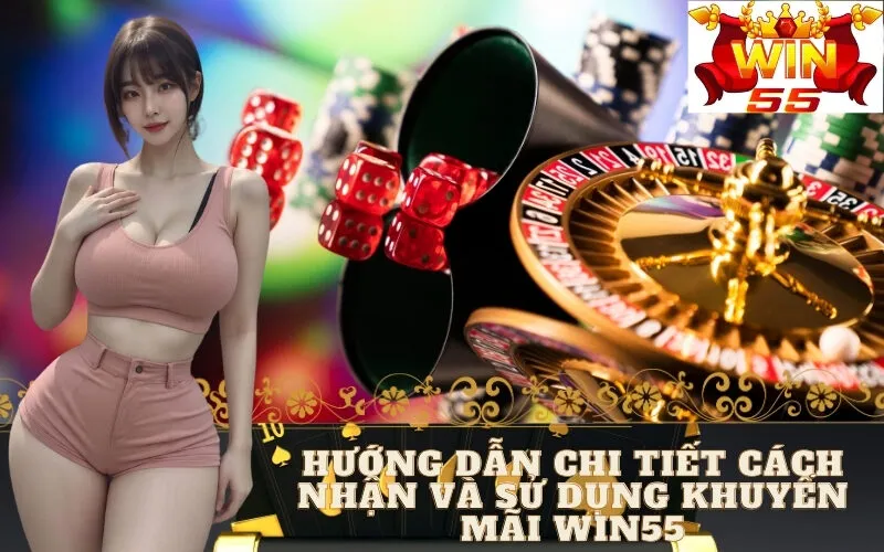 Hướng Dẫn Chi Tiết Cách Nhận Và Sử Dụng Khuyến Mãi Win55