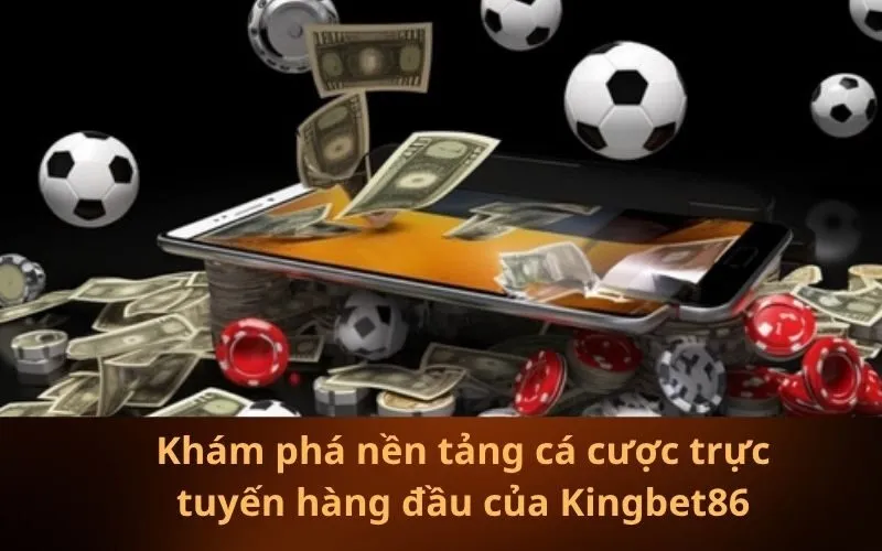 Khám phá nền tảng cá cược trực tuyến hàng đầu của Kingbet86