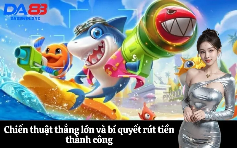 Chiến thuật thắng lớn và bí quyết rút tiền thành công