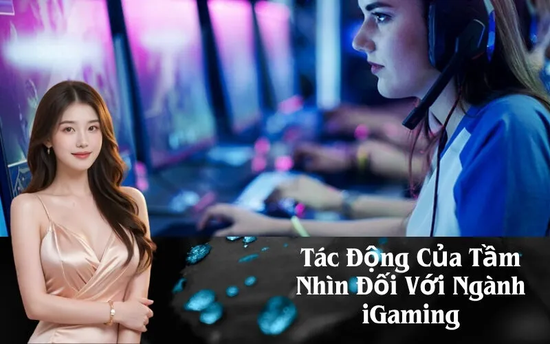 Tác Động Của Tầm Nhìn Đối Với Ngành iGaming