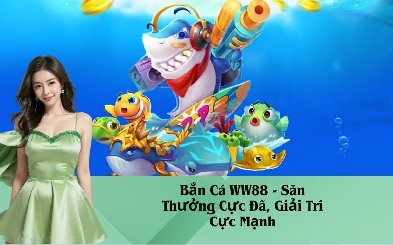 Bắn Cá WW88 - Săn Thưởng Cực Đã, Giải Trí Cực Mạnh
