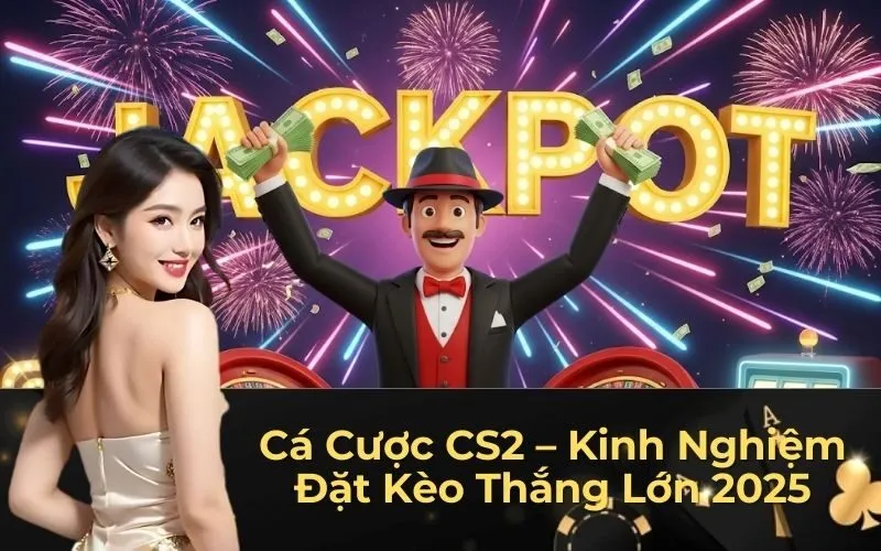 Cá Cược CS2 – Kinh Nghiệm Đặt Kèo Thắng Lớn 2025