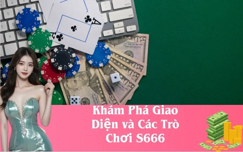 Khám Phá Giao Diện và Các Trò Chơi S666
