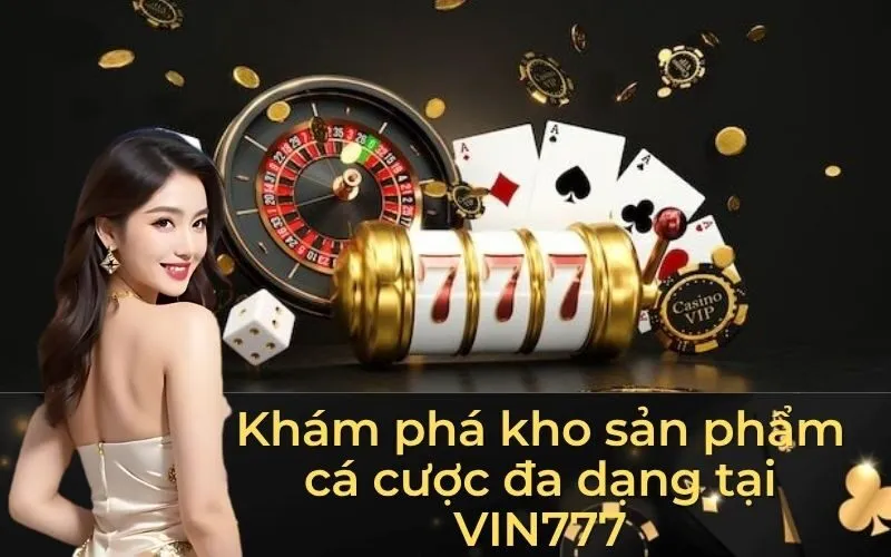 Khám phá kho sản phẩm cá cược đa dạng tại VIN777
