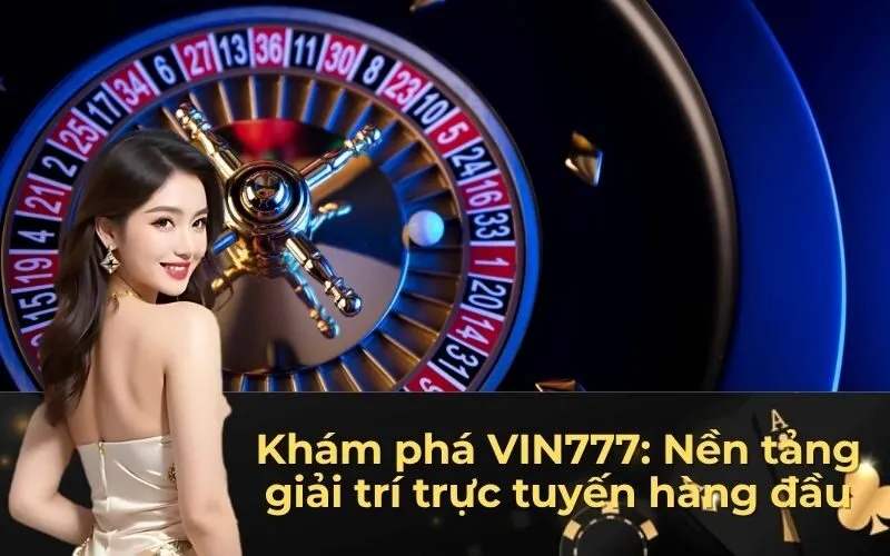 Khám phá VIN777: Nền tảng giải trí trực tuyến hàng đầu