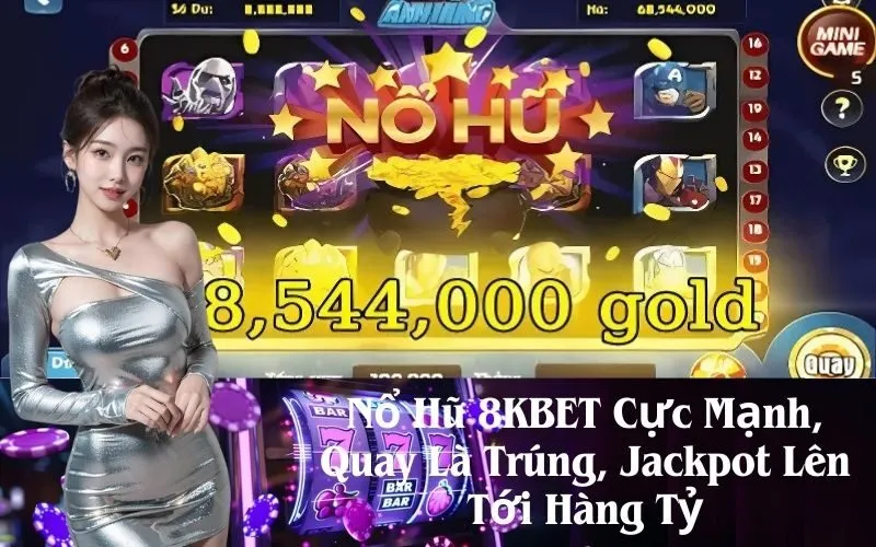 Nổ Hũ 8KBET Cực Mạnh, Quay Là Trúng, Jackpot Lên Tới Hàng Tỷ