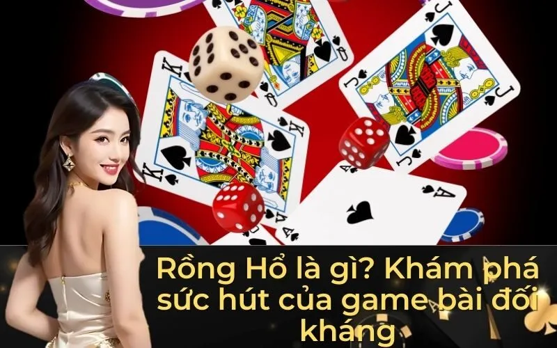 Rồng Hổ là gì? Khám phá sức hút của game bài đối kháng