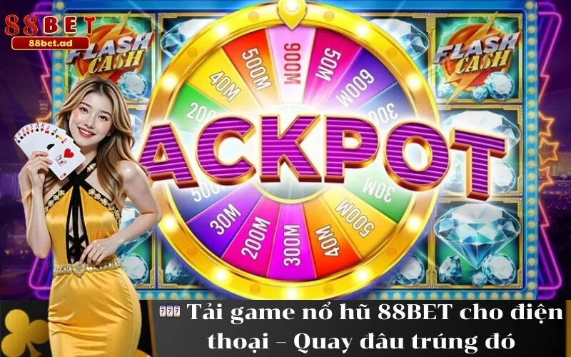 Tải game nổ hũ 88BET cho điện thoại – Quay đâu trúng đó