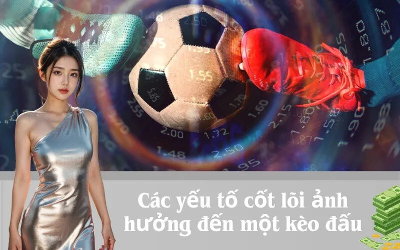 Các yếu tố cốt lõi ảnh hưởng đến một kèo đấu