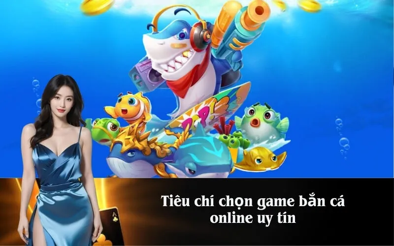 Tiêu chí chọn game bắn cá online uy tín