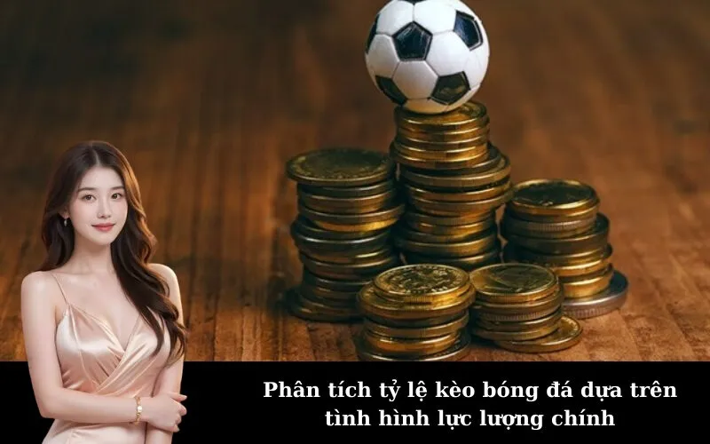 Phân tích tỷ lệ kèo bóng đá dựa trên tình hình lực lượng chính